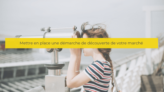 Mettre en place une démarche de découverte de votre marché