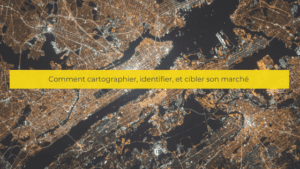 Comment cartographier, identifier, et cibler son marché