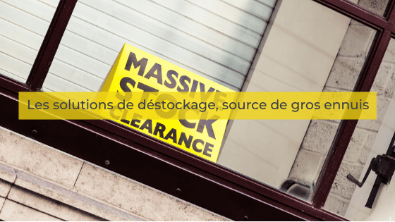 Les solutions de déstockage, source de gros ennuis