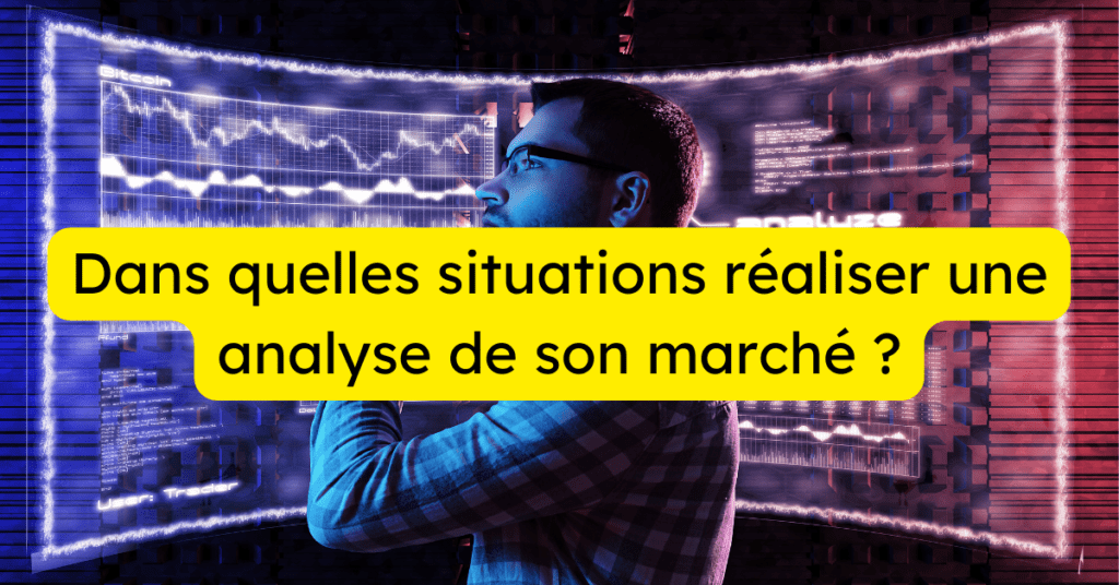 Dans quelles situations réaliser une analyse de son marché ?